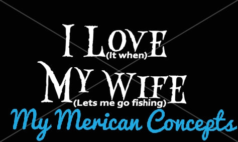 I love my wife.. when she let's me go fishing decal!