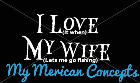I love my wife.. when she let's me go fishing decal!