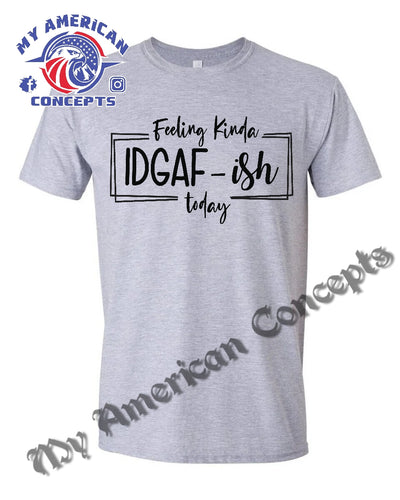 Feeling IDGAF-ish Today- Unisex T-Shirt!