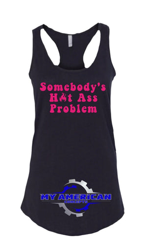 Somebody's Hot Ass Problem- Women’s tank!