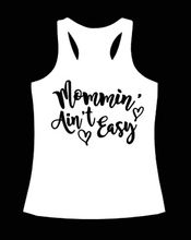 Load image into Gallery viewer, &quot;Mommin&#39; Ain&#39;t Easy&quot;- Tank!